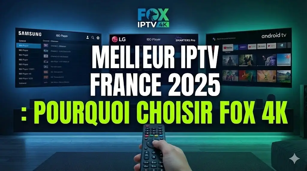Meilleur IPTV France 2025 : Pourquoi Choisir Fox 4K