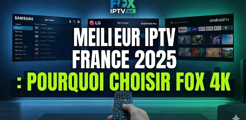 Meilleur IPTV France 2025 : Pourquoi Choisir Fox 4K